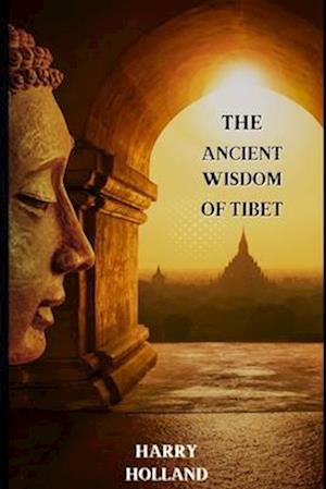 The Ancient Wisdom of Tibet : Unveiling the Mysteries of Tibetan Spiritualism