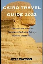 CAIRO TRAVEL GUIDE 2023: "Discover the Ancient Wonders: Exploring Cairo's Historic Treasures" 