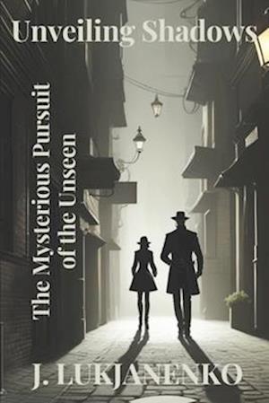 Unveiling Shadows : The Mysterious Pursuit of the Unseen