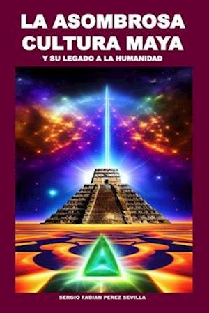 La Asombrosa Cultura Maya Y Su Legado a la Humanidad