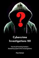 Cybercrime Investigations 101: The Art of Hunting Hackers - Mastering Cybercrime Investigations 