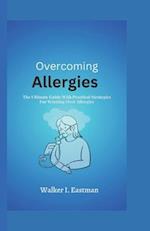 Overcoming Allergies: The Ultimate Guide With Practical Strategies For Winning over Allergies 