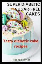 Super Diabetic Sugar-Free Cakes: Tasty Diabetic Cake Recipes 