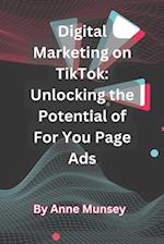 Digital Marketing on TikTok: Unlocking the Potential of For You Page Ads 