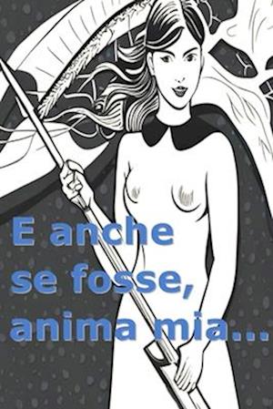 E anche se fosse, anima mia...