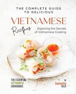 The Complete Guide to Delicious Vietnamese Recipes: Exploring the Secrets of Vietnamese Cooking 