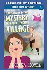 A Frightfully Foggy Mystery in a Quiet English Village: LARGE PRINT EDITION 