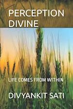 PERCEPTION DIVINE: LIFE COMESF FROM WITHIN 