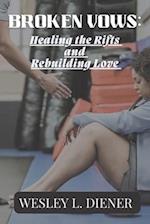 Broken vows : Healing the Rifts and Rebuilding Love 