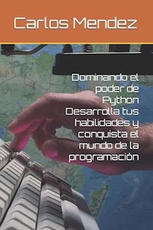 Dominando el poder de Python Desarrolla tus habilidades y conquista el mundo de la programación