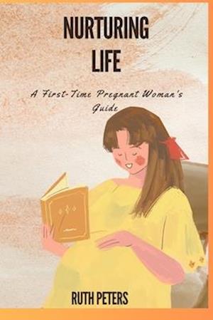 NURTURING LIFE : A First-Time Pregnant Woman's Guide