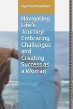 Navigating Life's Journey: Embracing Challenges and Creating Success as a Woman 