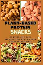 Plant-Based protein snacks: 20 Quick And Easy Delicious Recipes For Busy Vegan Individuals 