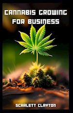 Cannabis Growing for Business: A Comprehensive Guide to Cultivating Success 