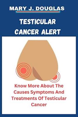 TESTICULAR CANCER ALERT : Know More About The Causes Symptoms And Treatments Of Testicular Cancer