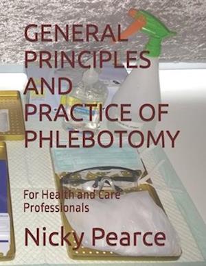 GENERAL PRINCIPLES AND PRACTICE OF PHLEBOTOMY: For Health and Care Professionals