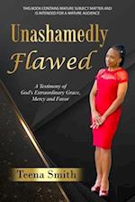 Unashamedly Flawed: A Testimony of God's Extraordinary Grace, Mercy and Favor 