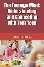 The Teenage Mind: Understanding and Connecting with Your Teen 
