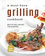A Must Have Grilling Cookbook: Best of Grill Recipes for Everyone 