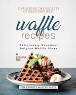 Unlocking the Secrets of Belgium's Best Waffle Recipes: Deliciously Decadent Belgian Waffle Ideas 