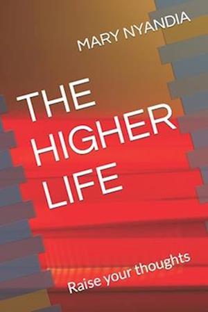 THE HIGHER LIFE: Raise your thoughts