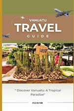 VANUATU TRAVEL GUIDE 2023: "Discover Vanuatu: A Tropical Paradise Awaits" 