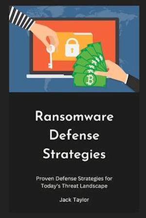 Ransomware Defense Strategies: Proven Defense Strategies for Today's Threat Landscape