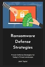 Ransomware Defense Strategies: Proven Defense Strategies for Today's Threat Landscape 