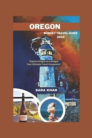 OREGON BUDGET TRAVEL GUIDE 2023: "Explore Oregon on a Budget: Your Ultimate Travel Companion"