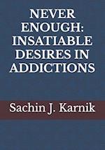 NEVER ENOUGH: INSATIABLE DESIRES IN ADDICTIONS 