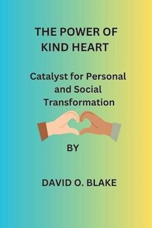 The Power of Kind Heart: Catalyst for Personal and Social Transformation