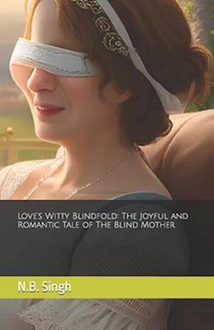 Love's Witty Blindfold: The Joyful and Romantic Tale of The Blind Mother