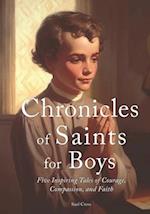 Chronicles of Saints for Boys: Five Inspiring Tales of Courage, Compassion, and Faith 