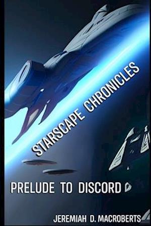 Starscape Chronicles: Prelude to Discord: first installment of a new science fiction space opera