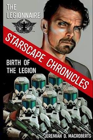 The Legionnaire & Birth of the Legion: a Starscape Chronicles sci-fi double feature