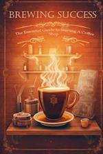 Brewing Success: The Essential Guide to Starting a Coffee Shop in 2023 