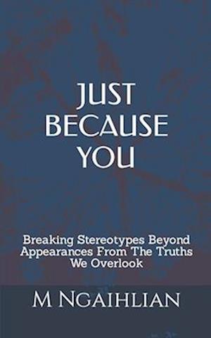 Just Because You: Breaking Stereotypes Beyond Appearances From The Truths We Overlook