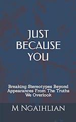 Just Because You: Breaking Stereotypes Beyond Appearances From The Truths We Overlook 
