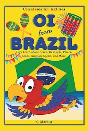 Oi from Brazil: Let's Learn about Brazil, Its People, Places, Foods, Animals, Sports, and More!