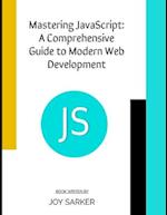 Mastering JavaScript: A Comprehensive Guide to Modern Web Development 