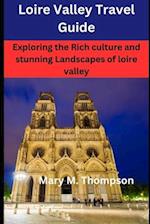 LOIRE VALLEY TRAVEL GUIDE: Exploring the Rich culture and stunning Landscapes of loire valley 