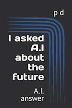 I asked A.I about the future: A.I. answer 