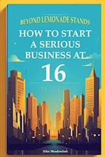 Beyond Lemonade Stands: How To Start A Serious Business At 16 