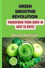 GREEN SMOOTHIE REVOLUTION : Transform Your Body in Just 10 Days! 