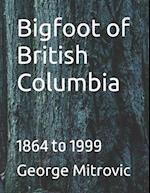Bigfoot of British Columbia: 1864 to 1999 