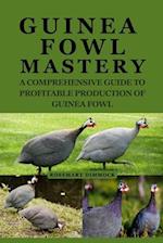 Guinea Fowl Mastery: A Comprehensive Guide to Profitable Production of Guinea Fowl 