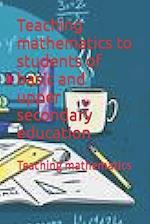 Teaching mathematics to students of basic and upper secondary education: Teaching mathematics 