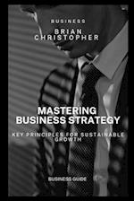 Mastering Business Strategy: Key Principles for Sustainable Growth 
