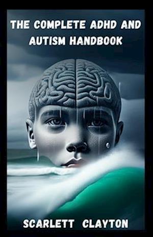 The Complete ADHD and Autism Handbook: A Comprehensive Guide for Children and Adults