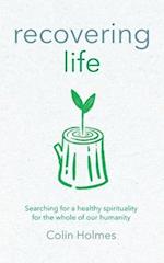 Recovering Life: Searching for a Healthy Spirituality for the Whole of our Humanity 